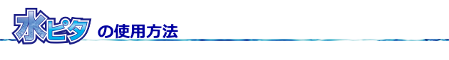 水ピタの使用方法